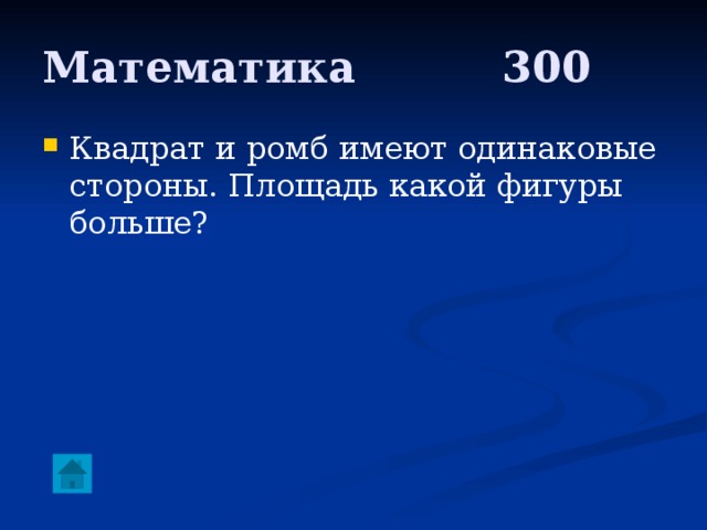 Математика     300 Квадрат и ромб имеют одинаковые стороны. Площадь какой фигуры больше? 