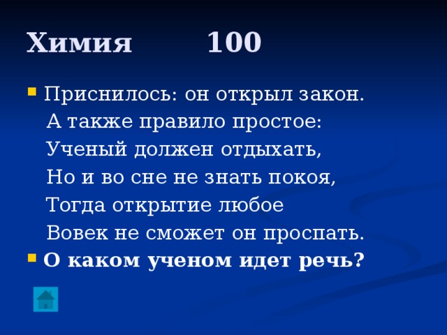 Химия     100 Приснилось: он открыл закон.  А также правило простое:  Ученый должен отдыхать,  Но и во сне не знать покоя,  Тогда открытие любое  Вовек не сможет он проспать. О каком ученом идет речь? 