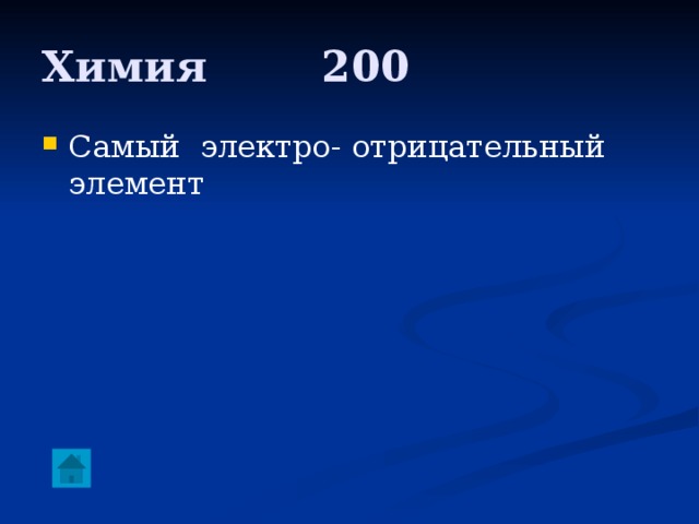 Химия     200 Самый электро- отрицательный элемент 