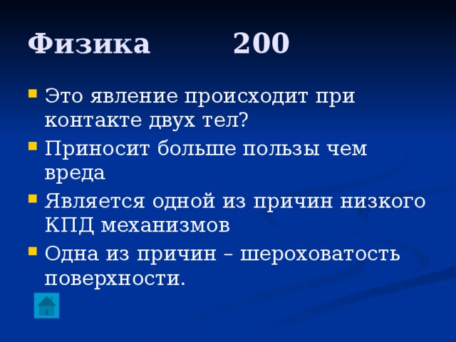 Физика     200 Это явление происходит при контакте двух тел? Приносит больше пользы чем вреда Является одной из причин низкого КПД механизмов Одна из причин – шероховатость поверхности. 