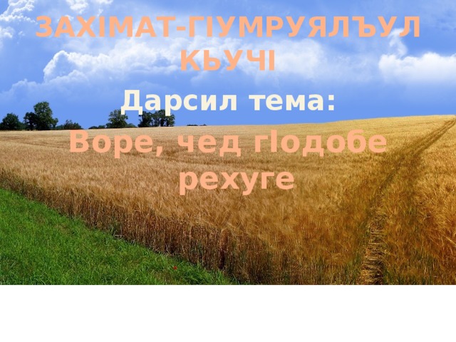 ЗАХIМАТ-ГIУМРУЯЛЪУЛ КЬУЧI Дарсил тема: Воре, чед гIодобе рехуге 