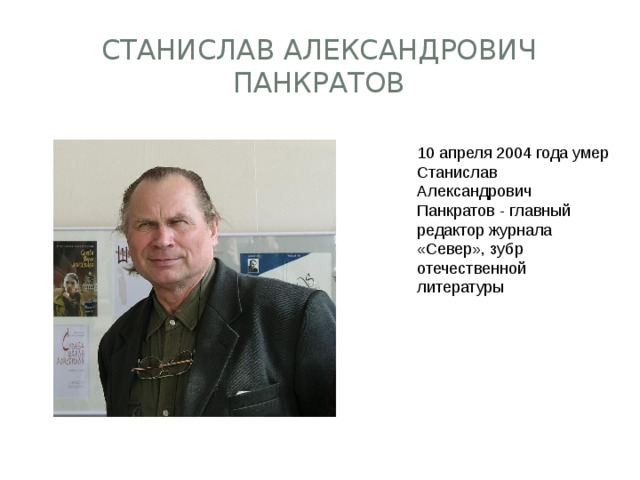 Станислав Александрович Панкратов 10 апреля 2004 года умер Станислав Александрович Панкратов - главный редактор журнала «Север», зубр отечественной литературы 