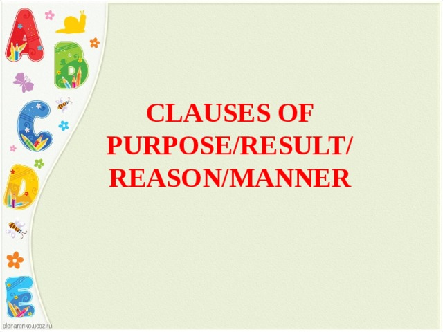 CLAUSES OF PURPOSE/RESULT/REASON/MANNER 