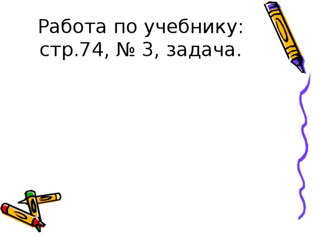 Работа по учебнику:  стр.74, № 3, задача. 