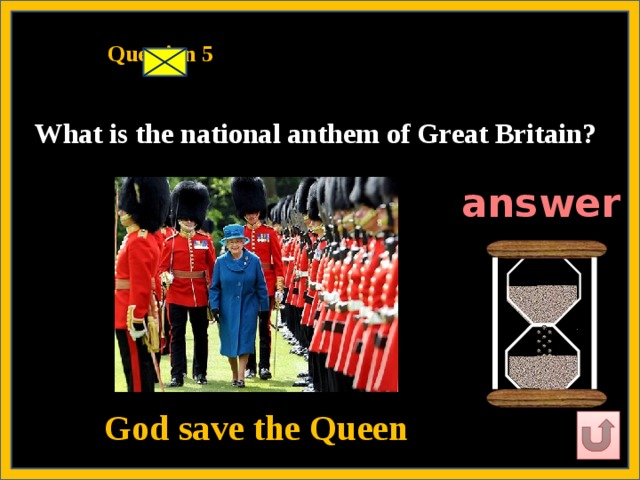 Question 5   What is the national anthem of Great Britain?   answer   God save the Queen