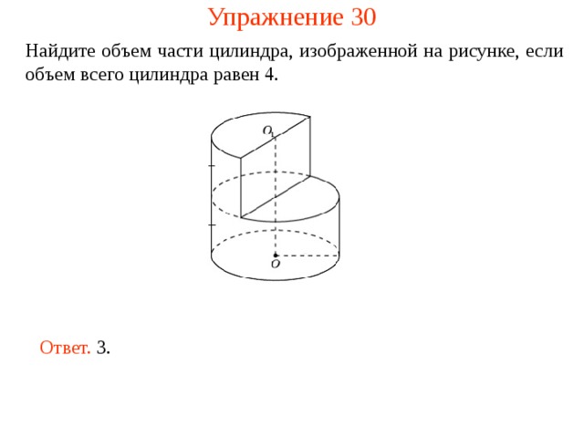Упражнение 30 Найдите объем части цилиндра, изображенной на рисунке , если объем всего цилиндра равен 4 . Ответ. 3. 