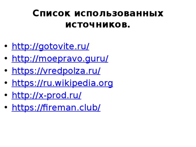 Список использованных источников. http://gotovite.ru / http://moepravo.guru / https://vredpolza.ru / https:// ru.wikipedia.org http://x-prod.ru / https://fireman.club / 