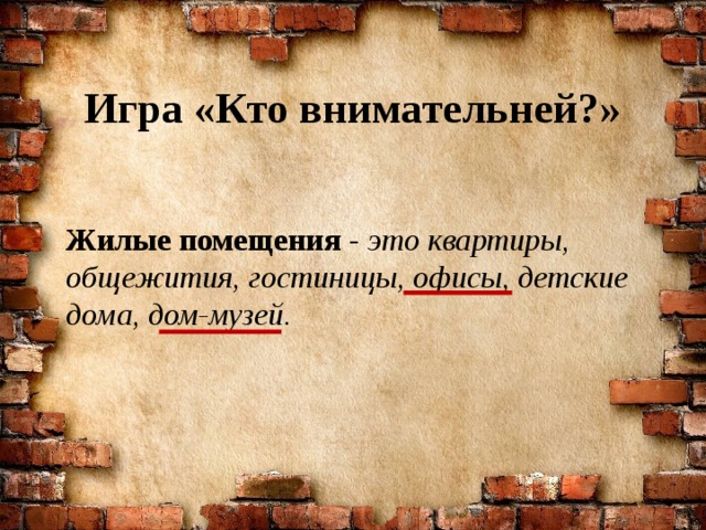 Игра «Кто внимательней?» Жилые помещения - это квартиры, общежития, гостиницы, офисы, детские дома, дом-музей. 