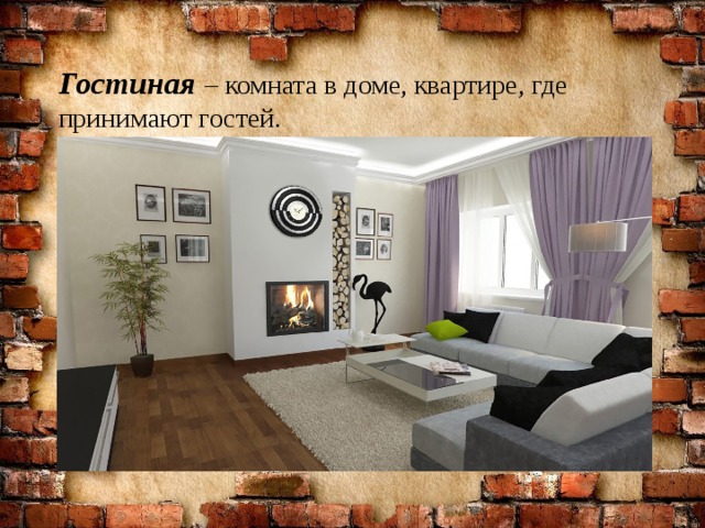 Гостиная  – комната в доме, квартире, где принимают гостей. 