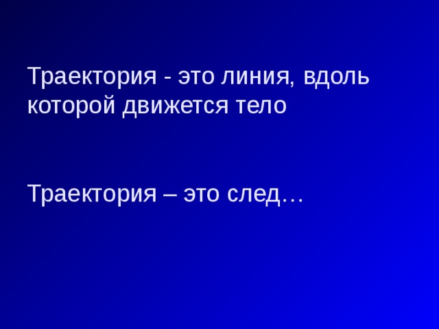 Траектория - это линия, вдоль которой движется тело Траектория – это след… 