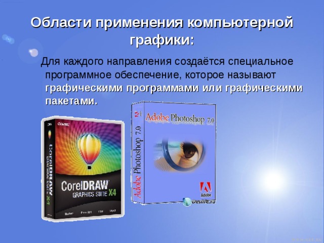 Области применения компьютерной графики:  Для каждого направления создаётся специальное программное обеспечение, которое называют  графическими программами или графическими пакетами. 