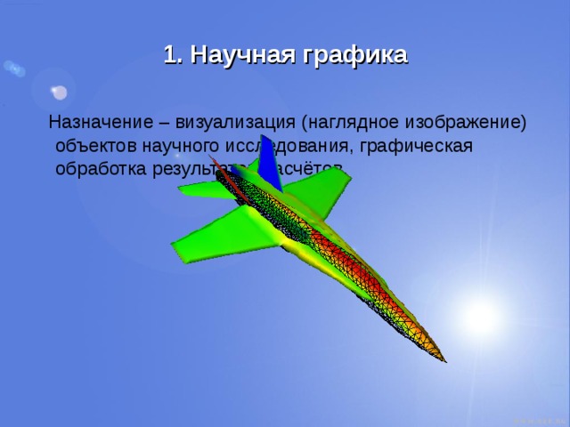 1. Научная графика  Назначение – визуализация (наглядное изображение) объектов научного исследования, графическая обработка результатов расчётов. 