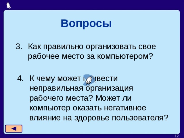 Вопросы Как правильно организовать свое рабочее место за компьютером? К чему может привести неправильная организация рабочего места? Может ли компьютер оказать негативное влияние на здоровье пользователя?  