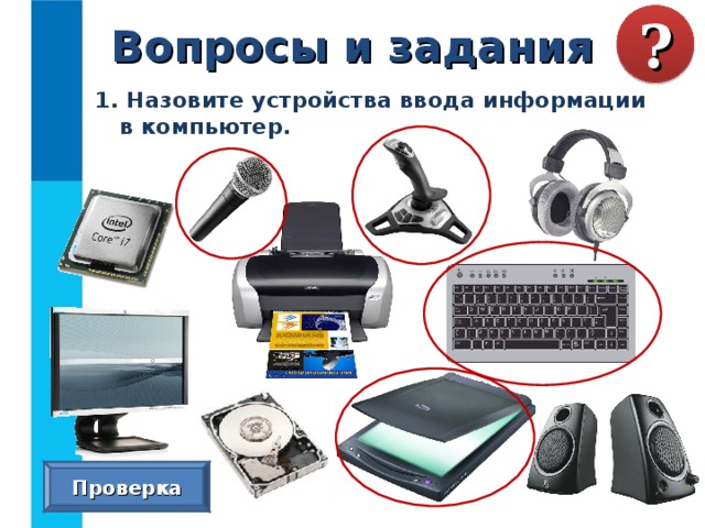 Вопросы и задания ? 1. Назовите устройства ввода информации  в компьютер. Проверка 