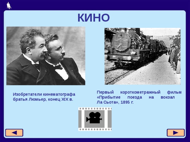 КИНО Первый короткометражный фильм « Прибытие поезда на вокзал  Ла Сьота », 1895 г. Изобретатели кинематографа братья Люмьер, конец XIX в. 