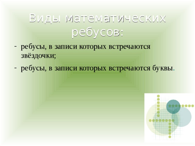 Виды математических ребусов: ребусы, в записи которых встречаются звёздочки; ребусы, в записи которых встречаются буквы . 
