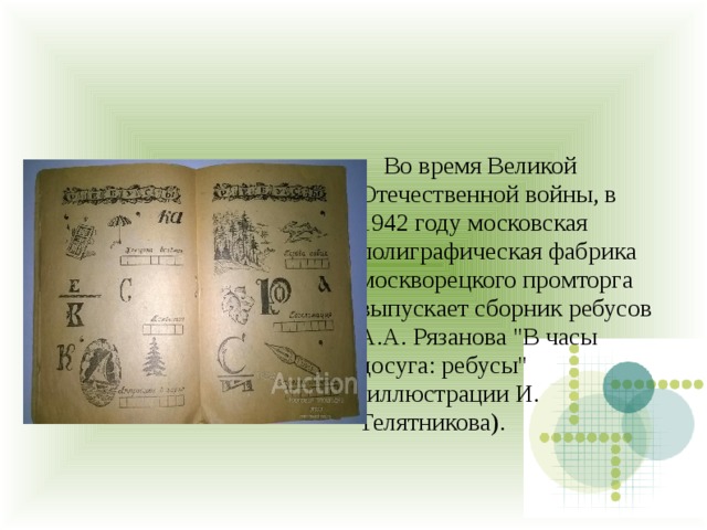  Во время Великой Отечественной войны, в 1942 году московская полиграфическая фабрика москворецкого промторга выпускает сборник ребусов А.А. Рязанова 