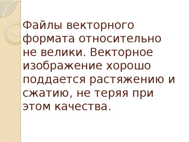 Файлы векторного формата относительно не велики. Векторное изображение хорошо поддается растяжению и сжатию, не теряя при этом качества. 