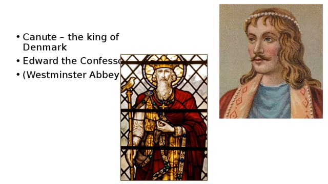 Canute – the king of Denmark Edward the Confessor (Westminster Abbey) 