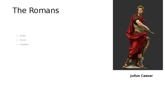 The Romans 55 BC 43 AD Claudius Julius Caesar 
