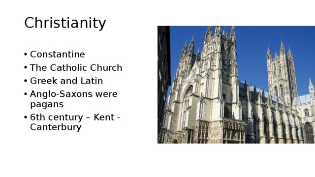 Christianity Constantine The Catholic Church Greek and Latin Anglo-Saxons were pagans 6th century – Kent - Canterbury 