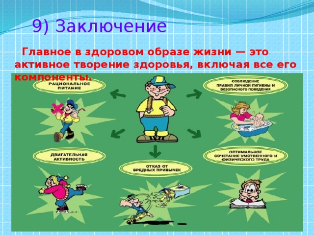  9) Заключение  Главное в здоровом образе жизни — это активное творение здоровья, включая все его компоненты. 