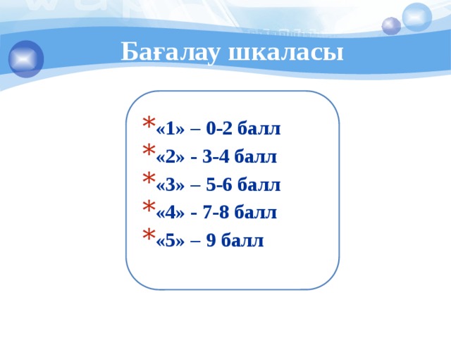 Бағалау шкаласы «1» – 0-2 балл «2» - 3-4 балл «3» – 5-6 балл «4» - 7-8 балл «5» – 9 балл 