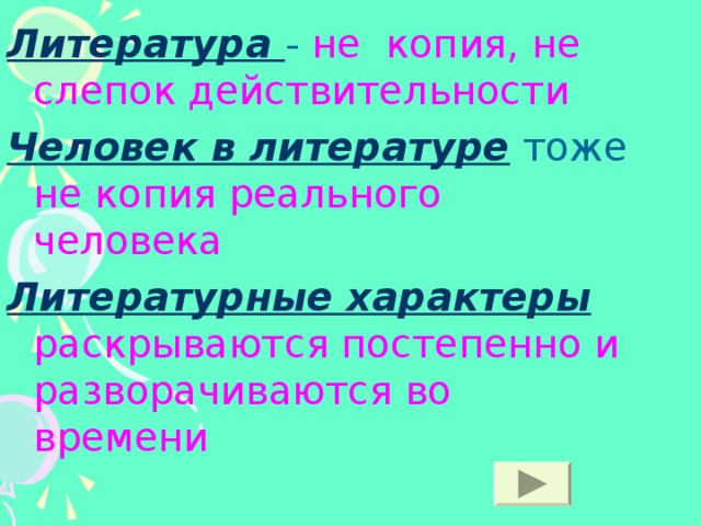 Литература - не копия, не слепок действительности Человек в литературе  тоже не копия реального человека Литературные характеры  раскрываются постепенно и разворачиваются во времени 