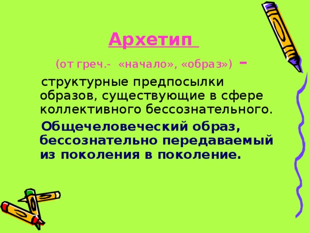 Архетип (от греч.- «начало», «образ») – Общечеловеческий образ, бессознательно передаваемый из поколения в поколение.  