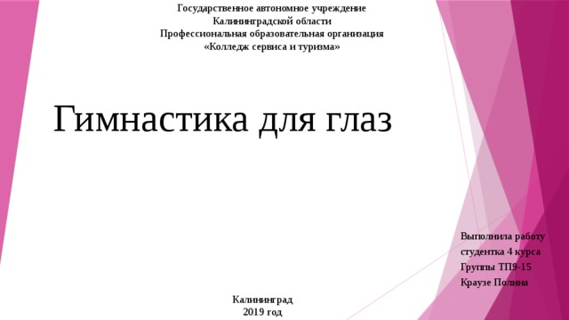 Государственное автономное учреждение Калининградской области Профессиональная образовательная организация «Колледж сервиса и туризма» Гимнастика для глаз Выполнила работу студентка 4 курса Группы ТП9-15 Краузе Полина Калининград  2019 год 