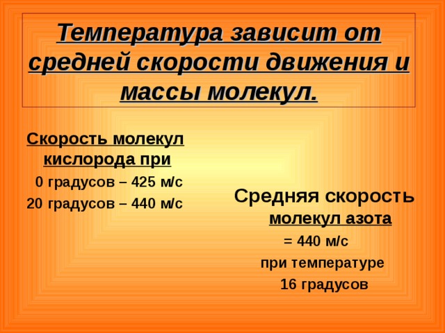 Температура зависит от средней скорости движения и массы молекул. Скорость молекул кислорода при  0 градусов – 425 м/с 20 градусов – 440 м/с Средняя скорость  молекул азота  = 440 м/с при температуре 16 градусов  