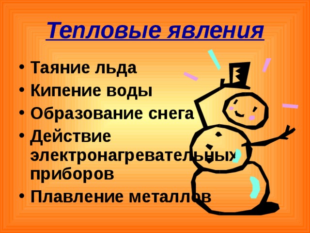 Тепловые явления Таяние льда Кипение воды Образование снега Действие электронагревательных приборов Плавление металлов   