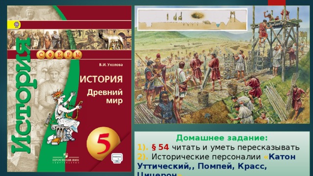 Домашнее задание: 1). § 54 читать и уметь пересказывать 2). Исторические персоналии « Катон Уттический,,  Помпей, Красс, Цицерон » 