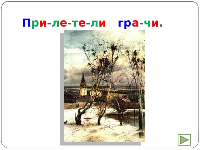 П р и - л е - т е - л и  гр а - ч и . 