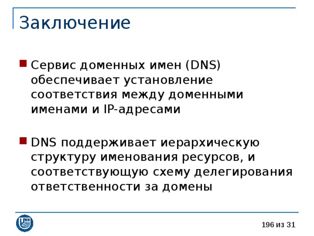Сервис доменных имен ( DNS) обеспечивает установление соответствия между доменными именами и IP- адресами DNS поддерживает иерархическую структуру именования ресурсов, и соответствующую схему делегирования ответственности за домены 