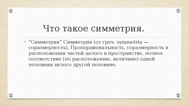 Что такое симметрия. “ Симметрия” Симметрия (от греч. symmetria — соразмерность), Пропорциональность, соразмерность в расположении частей целого в пространстве, полное соответствие (по расположению, величине) одной половины целого другой половине. 