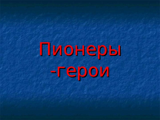 Пионеры -герои 