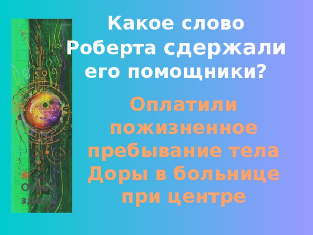 Какое слово Роберта сдержали его помощники? Оплатили пожизненное пребывание тела Доры в больнице при центре Ответ здесь 