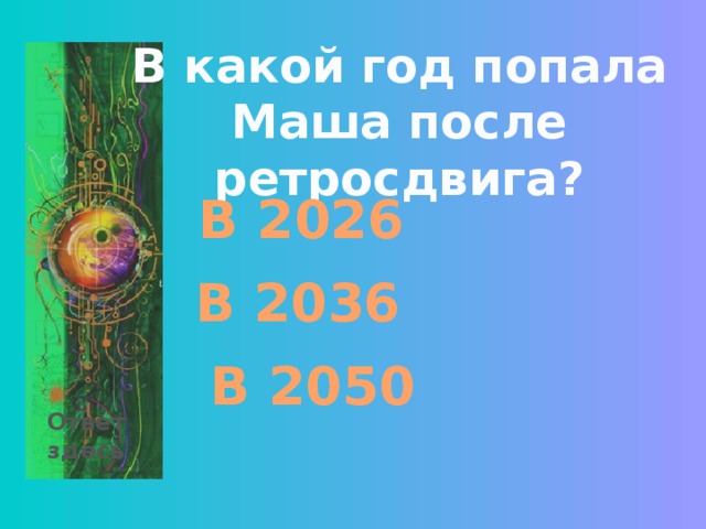 В какой год попала Маша после ретросдвига? В 2026 В 2036 В 2050 Ответ здесь 