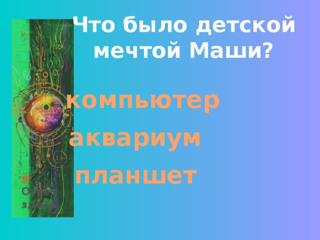 Что было детской мечтой Маши? компьютер аквариум планшет Ответ здесь 