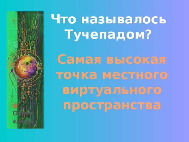 Что называлось Тучепадом? Самая высокая точка местного виртуального пространства Ответ здесь 