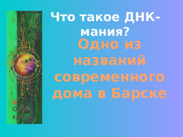 Что такое ДНК-мания? Одно из названий современного дома в Барске Ответ здесь 