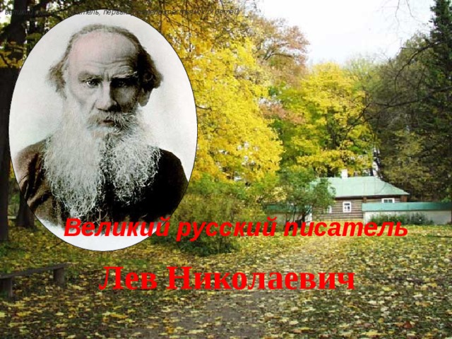 великий русский писатель, первый учитель крестьянских детей) Великий русский писатель  Лев Николаевич Толстой 