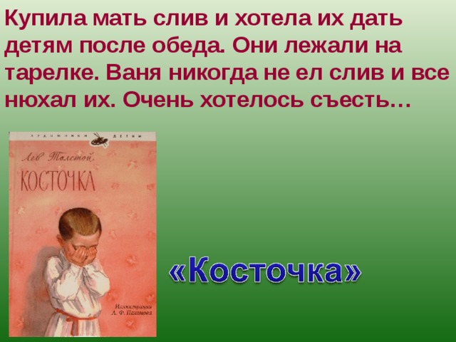Купила мать слив и хотела их дать детям после обеда. Они лежали на тарелке. Ваня никогда не ел слив и все нюхал их. Очень хотелось съесть… 