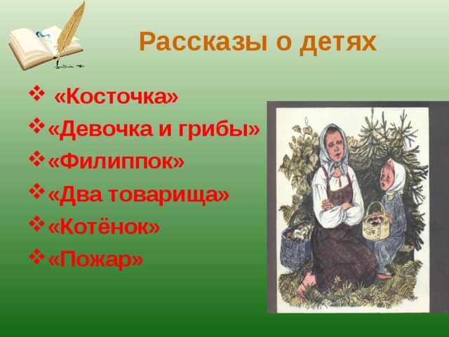 Рассказы о детях    «Косточка» «Девочка и грибы» «Филиппок» «Два товарища» «Котёнок» «Пожар» 