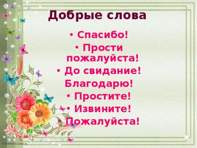Добрые слова    Спасибо! Прости пожалуйста! До свидание! Благодарю! Простите! Извините! Пожалуйста! 