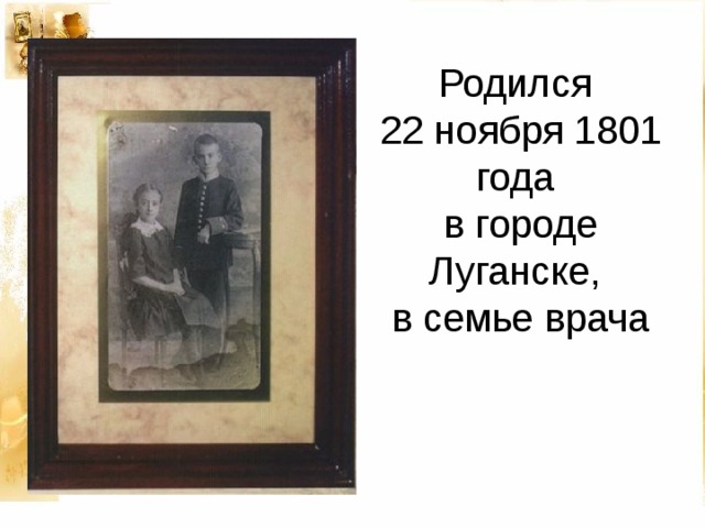Родился  22 ноября 1801 года  в городе Луганске,  в семье врача 