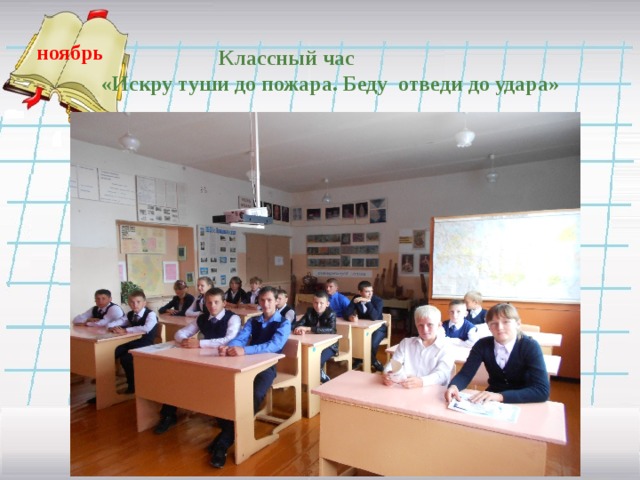 ноябрь  Классный час  «Искру туши до пожара. Беду отведи до удара»  