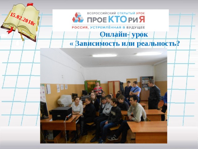 15.02.2018г   Онлайн- урок  « Зависимость или реальность?   