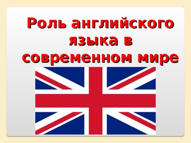 Роль английского языка в современном мире Роль английского языка в современном мире 